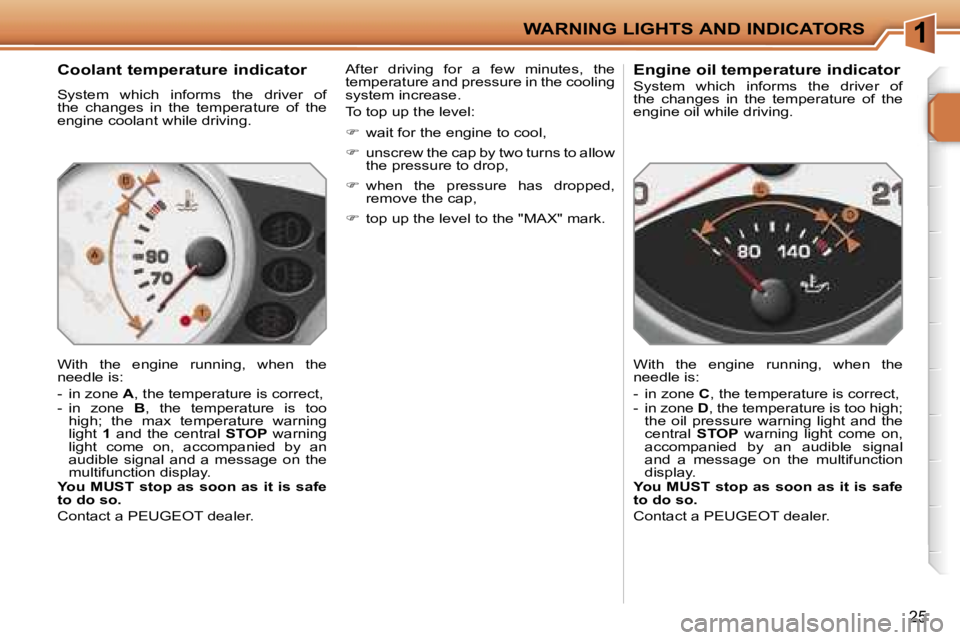 PEUGEOT 207 DAG 2005 User Guide �1�W�A�R�N�I�N�G� �L�I�G�H�T�S� �A�N�D� �I�N�D�I�C�A�T�O�R�S
�2�5
�C�o�o�l�a�n�t� �t�e�m�p�e�r�a�t�u�r�e� �i�n�d�i�c�a�t�o�r
�S�y�s�t�e�m�  �w�h�i�c�h�  �i�n�f�o�r�m�s�  �t�h�e�  �d�r�i�v�e�r�  �o�f� 