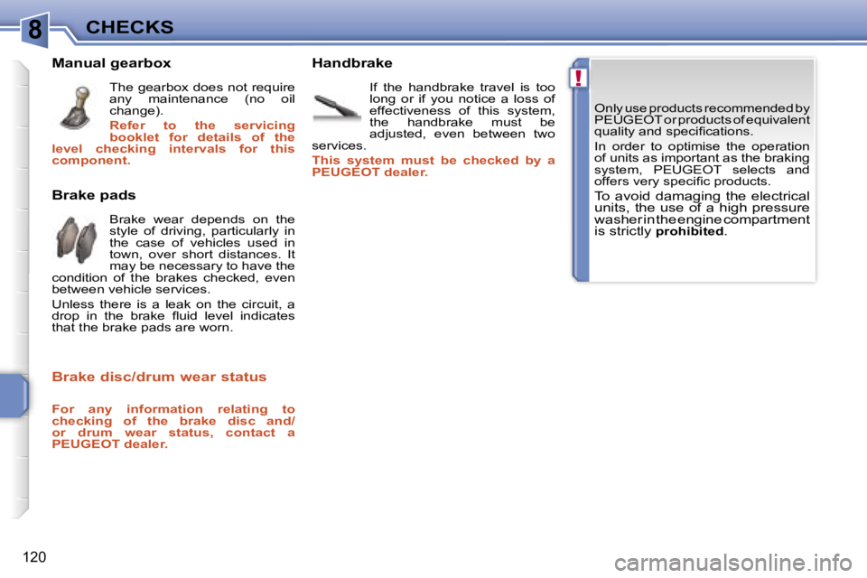 PEUGEOT 207 DAG 2005  Owners Manual �8
�!
�C�H�E�C�K�S
�1�2�0
�O�n�l�y� �u�s�e� �p�r�o�d�u�c�t�s� �r�e�c�o�m�m�e�n�d�e�d� �b�y�  
�P�E�U�G�E�O�T� �o�r� �p�r�o�d�u�c�t�s� �o�f� �e�q�u�i�v�a�l�e�n�t� 
�q�u�a�l�i�t�y� �a�n�d� �s�p�e�c�i�