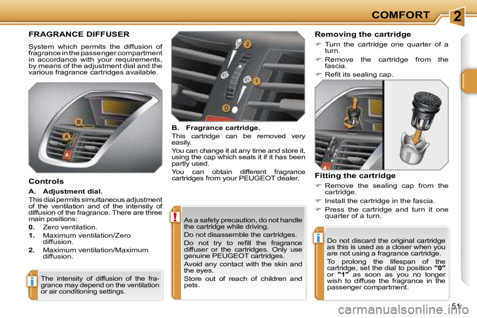 PEUGEOT 207 DAG 2005 Service Manual �2
�!
�i
�i
�C�O�M�F�O�R�T
�5�1
�A�s� �a� �s�a�f�e�t�y� �p�r�e�c�a�u�t�i�o�n�,� �d�o� �n�o�t� �h�a�n�d�l�e�  
�t�h�e� �c�a�r�t�r�i�d�g�e� �w�h�i�l�e� �d�r�i�v�i�n�g�. 
�D�o� �n�o�t� �d�i�s�a�s�s�e�m�b