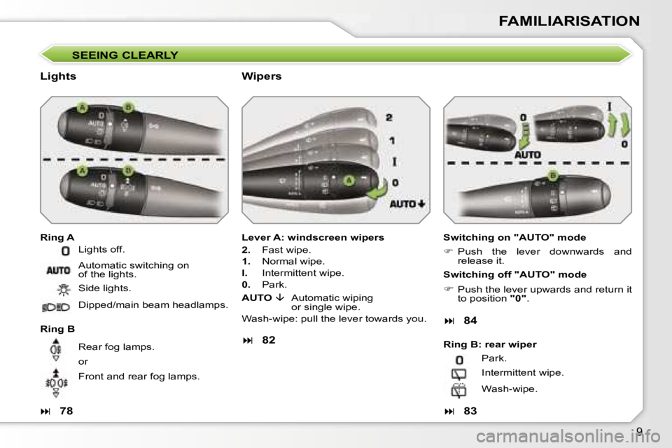 PEUGEOT 207 DAG 2005  Owners Manual �9
�S�E�E�I�N�G� �C�L�E�A�R�L�Y
�L�i�g�h�t�s
�R�i�n�g� �A�S�w�i�t�c�h�i�n�g� �o�n� �"�A�U�T�O�"� �m�o�d�e 
��  �P�u�s�h�  �t�h�e�  �l�e�v�e�r�  �d�o�w�n�w�a�r�d�s�  �a�n�d� 
�r�e�l�e�a�s�e�