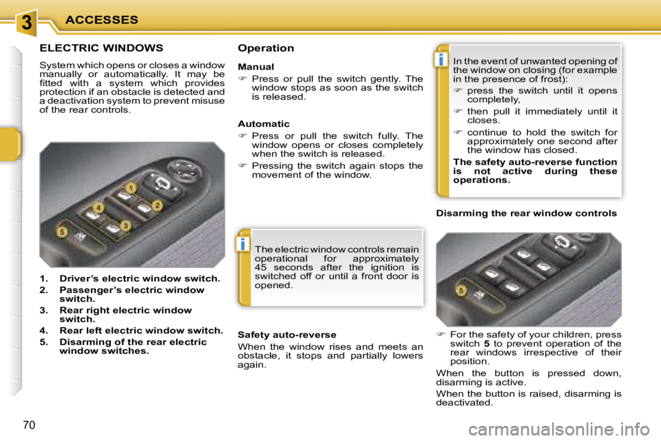 PEUGEOT 207 DAG 2005 Manual PDF �3
�i
�i
�A�C�C�E�S�S�E�S
�7�0
�T�h�e� �e�l�e�c�t�r�i�c� �w�i�n�d�o�w� �c�o�n�t�r�o�l�s� �r�e�m�a�i�n�  
�o�p�e�r�a�t�i�o�n�a�l�  �f�o�r�  �a�p�p�r�o�x�i�m�a�t�e�l�y� 
�4�5�  �s�e�c�o�n�d�s�  �a�f�t�e