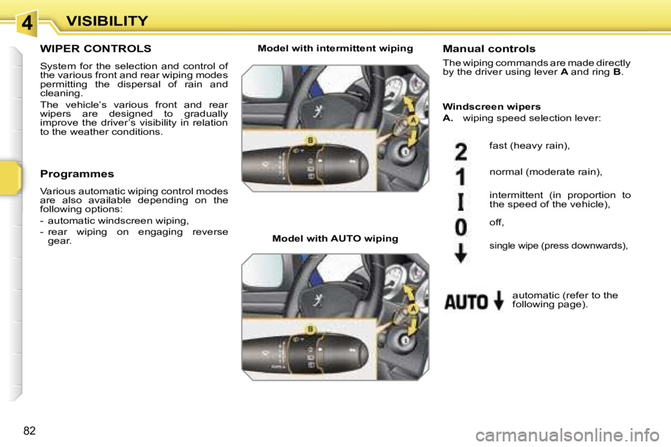 PEUGEOT 207 DAG 2005 Manual Online �4�V�I�S�I�B�I�L�I�T�Y
�8�2
�W�I�P�E�R� �C�O�N�T�R�O�L�S
�S�y�s�t�e�m�  �f�o�r�  �t�h�e�  �s�e�l�e�c�t�i�o�n�  �a�n�d�  �c�o�n�t�r�o�l�  �o�f�  
�t�h�e� �v�a�r�i�o�u�s� �f�r�o�n�t� �a�n�d� �r�e�a�r� �