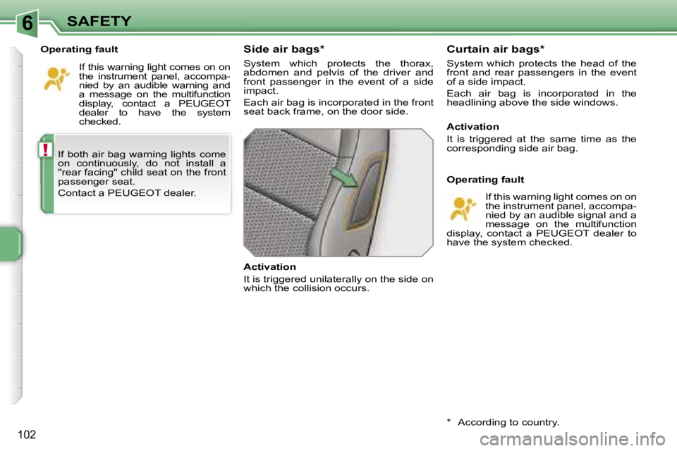 PEUGEOT 207 DAG 2006  Owners Manual �6
�!
�S�A�F�E�T�Y
�1�0�2
�I�f� �b�o�t�h� �a�i�r� �b�a�g� �w�a�r�n�i�n�g� �l�i�g�h�t�s� �c�o�m�e�  
�o�n�  �c�o�n�t�i�n�u�o�u�s�l�y�,�  �d�o�  �n�o�t�  �i�n�s�t�a�l�l�  �a� 
�"�r�e�a�r� �f�a�c�i�n