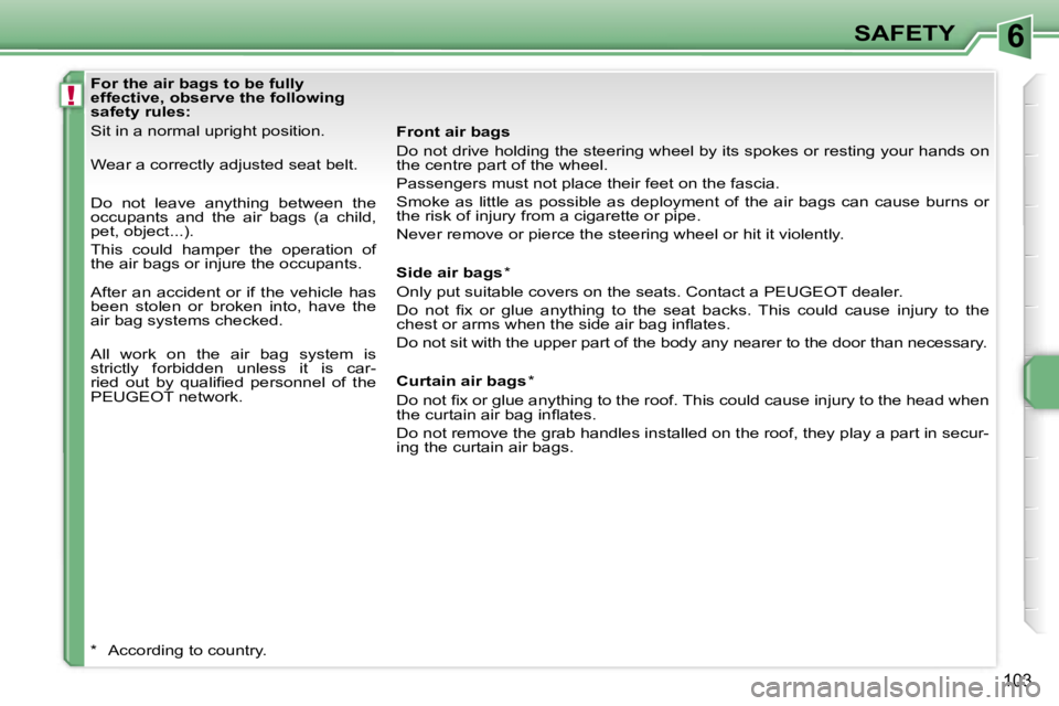PEUGEOT 207 DAG 2006  Owners Manual �6
�!
�S�A�F�E�T�Y
�1�0�3
�F�o�r� �t�h�e� �a�i�r� �b�a�g�s� �t�o� �b�e� �f�u�l�l�y�  
�e�f�f�e�c�t�i�v�e�,� �o�b�s�e�r�v�e� �t�h�e� �f�o�l�l�o�w�i�n�g� 
�s�a�f�e�t�y� �r�u�l�e�s�: 
�S�i�t� �i�n� �a� �