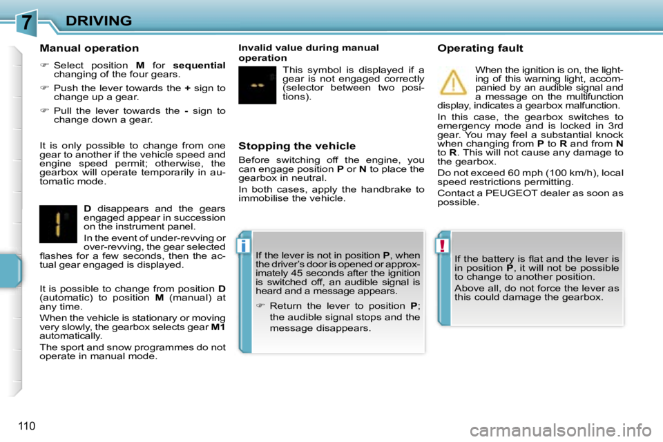 PEUGEOT 207 DAG 2006  Owners Manual �7
�!�i
�D�R�I�V�I�N�G
�1�1�0
�S�t�o�p�p�i�n�g� �t�h�e� �v�e�h�i�c�l�e
�B�e�f�o�r�e�  �s�w�i�t�c�h�i�n�g�  �o�f�f�  �t�h�e�  �e�n�g�i�n�e�,�  �y�o�u�  
�c�a�n� �e�n�g�a�g�e� �p�o�s�i�t�i�o�n� �P� �o�r