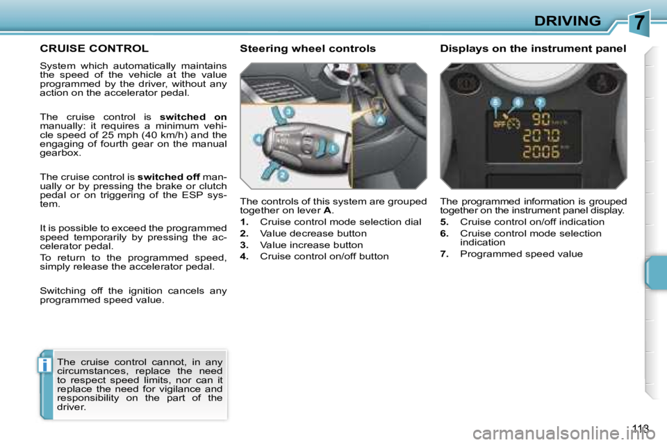 PEUGEOT 207 DAG 2006  Owners Manual �7
�i
�D�R�I�V�I�N�G
�1�1�3
�C�R�U�I�S�E� �C�O�N�T�R�O�L
�S�y�s�t�e�m�  �w�h�i�c�h�  �a�u�t�o�m�a�t�i�c�a�l�l�y�  �m�a�i�n�t�a�i�n�s�  
�t�h�e�  �s�p�e�e�d�  �o�f�  �t�h�e�  �v�e�h�i�c�l�e�  �a�t�  �t