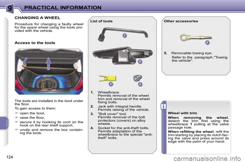 PEUGEOT 207 DAG 2006  Owners Manual �9
�i
�P�R�A�C�T�I�C�A�L� �I�N�F�O�R�M�A�T�I�O�N
�1�2�4
�C�H�A�N�G�I�N�G� �A� �W�H�E�E�L
�P�r�o�c�e�d�u�r�e�  �f�o�r�  �c�h�a�n�g�i�n�g�  �a�  �f�a�u�l�t�y�  �w�h�e�e�l�  
�f�o�r� �t�h�e� �s�p�a�r�e� 