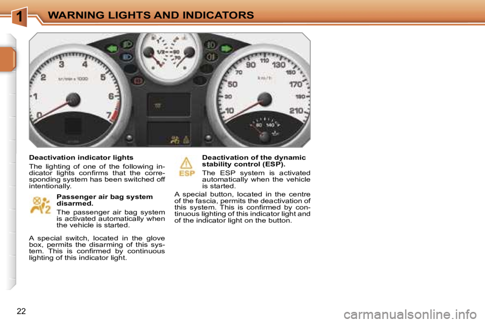 PEUGEOT 207 DAG 2006 User Guide �1�W�A�R�N�I�N�G� �L�I�G�H�T�S� �A�N�D� �I�N�D�I�C�A�T�O�R�S
�2�2
�D�e�a�c�t�i�v�a�t�i�o�n� �i�n�d�i�c�a�t�o�r� �l�i�g�h�t�s 
�T�h�e�  �l�i�g�h�t�i�n�g�  �o�f�  �o�n�e�  �o�f�  �t�h�e�  �f�o�l�l�o�w�i