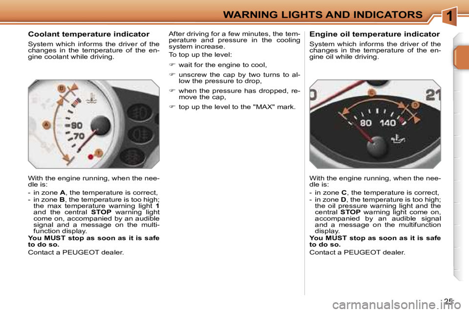 PEUGEOT 207 DAG 2006 User Guide �1�W�A�R�N�I�N�G� �L�I�G�H�T�S� �A�N�D� �I�N�D�I�C�A�T�O�R�S
�2�5
�C�o�o�l�a�n�t� �t�e�m�p�e�r�a�t�u�r�e� �i�n�d�i�c�a�t�o�r
�S�y�s�t�e�m�  �w�h�i�c�h�  �i�n�f�o�r�m�s�  �t�h�e�  �d�r�i�v�e�r�  �o�f� 