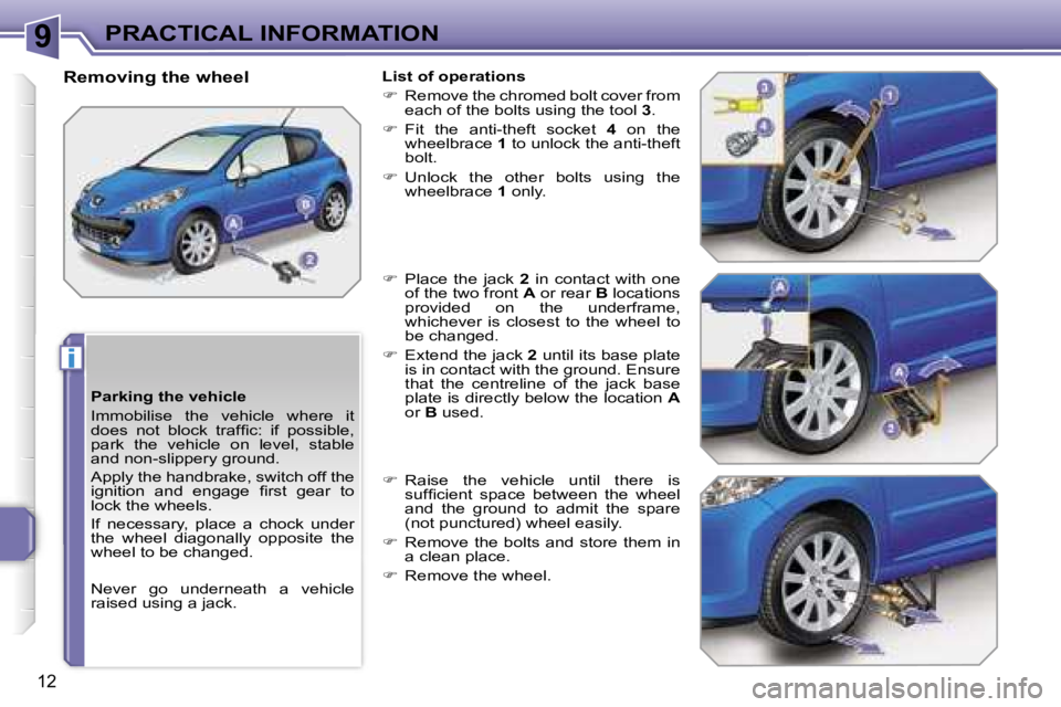 PEUGEOT 207 DAG 2006  Owners Manual �9
�i
�P�R�A�C�T�I�C�A�L� �I�N�F�O�R�M�A�T�I�O�N
�1�2
�P�a�r�k�i�n�g� �t�h�e� �v�e�h�i�c�l�e 
�I�m�m�o�b�i�l�i�s�e�  �t�h�e�  �v�e�h�i�c�l�e�  �w�h�e�r�e�  �i�t�  
�d�o�e�s�  �n�o�t�  �b�l�o�c�k�  �t�