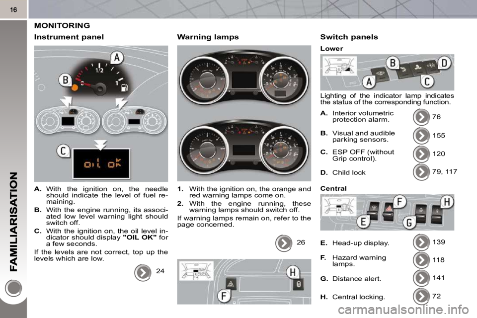 PEUGEOT 308 2010  Owners Manual  MONITORING 
  Instrument panel 
   
A.    With  the  ignition  on,  the  needle 
should  indicate  the  level  of  fuel  re- 
maining. 
  
B.    With  the  engine  running,  its  associ-
ated  low  l