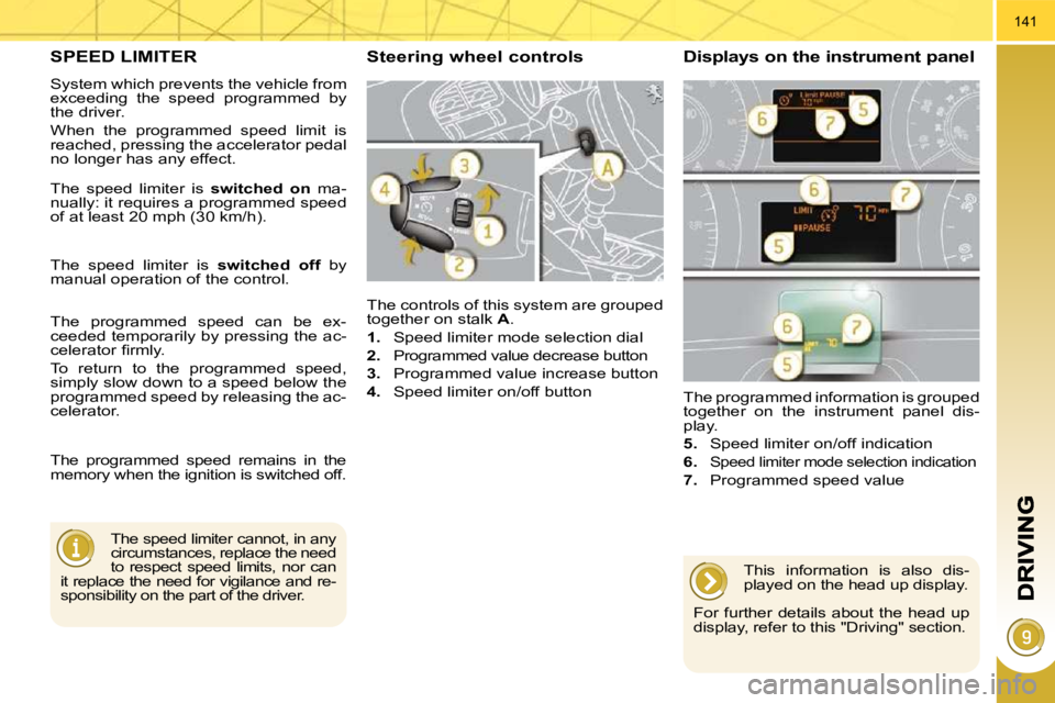 PEUGEOT 308 2009  Owners Manual 141
SPEED LIMITER 
 System which prevents the vehicle from  
exceeding  the  speed  programmed  by 
the driver.  
 When  the  programmed  speed  limit  is  
reached, pressing the accelerator pedal 
no