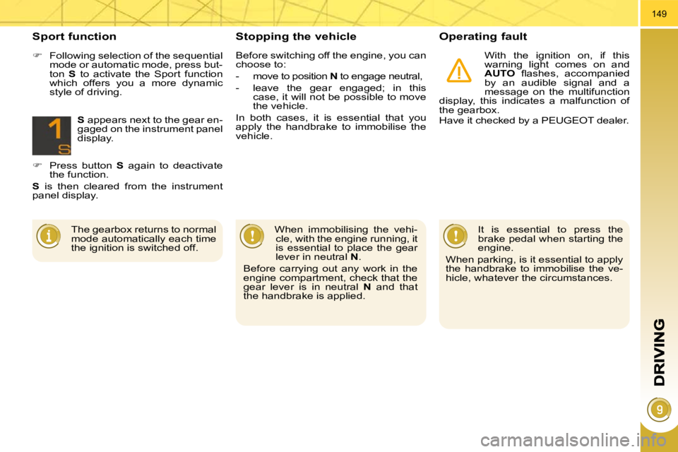 PEUGEOT 308 2009  Owners Manual 149
  Stopping the vehicle   Operating fault 
 With  the  ignition  on,  if  this  
warning  light  comes  on  and 
 
AUTO � �  �ﬂ� �a�s�h�e�s�,�  �a�c�c�o�m�p�a�n�i�e�d� 
by  an  audible  signal  a