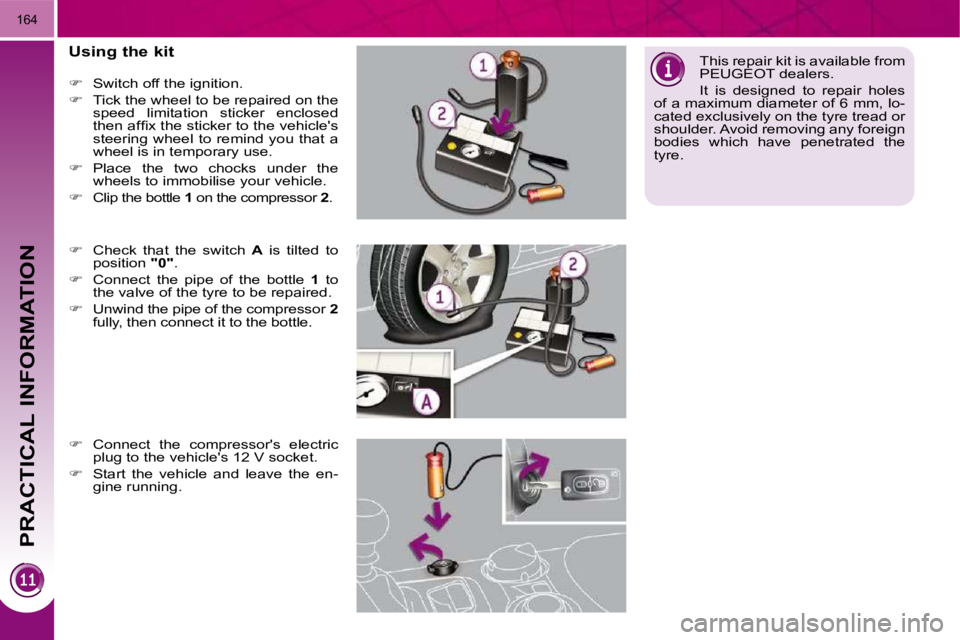 PEUGEOT 308 2009  Owners Manual PRACTICAL INFORMATION
164
  Using the kit  
   
�    Switch off the ignition. 
  
�    Tick the wheel to be repaired on the 
speed  limitation  sticker  enclosed  
�t�h�e�n� �a�f�ﬁ� �x� �t�h�e