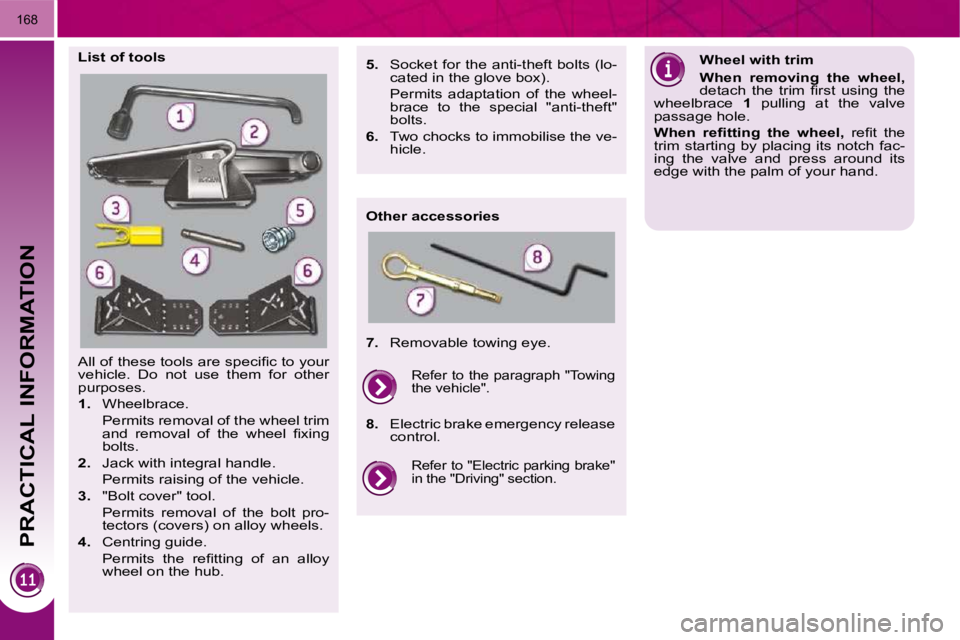 PEUGEOT 308 2009  Owners Manual PRACTICAL INFORMATION
168
� �A�l�l� �o�f� �t�h�e�s�e� �t�o�o�l�s� �a�r�e� �s�p�e�c�i�ﬁ� �c� �t�o� �y�o�u�r�  
vehicle.  Do  not  use  them  for  other 
purposes.  
   
1.    Wheelbrace.  
  Permits 