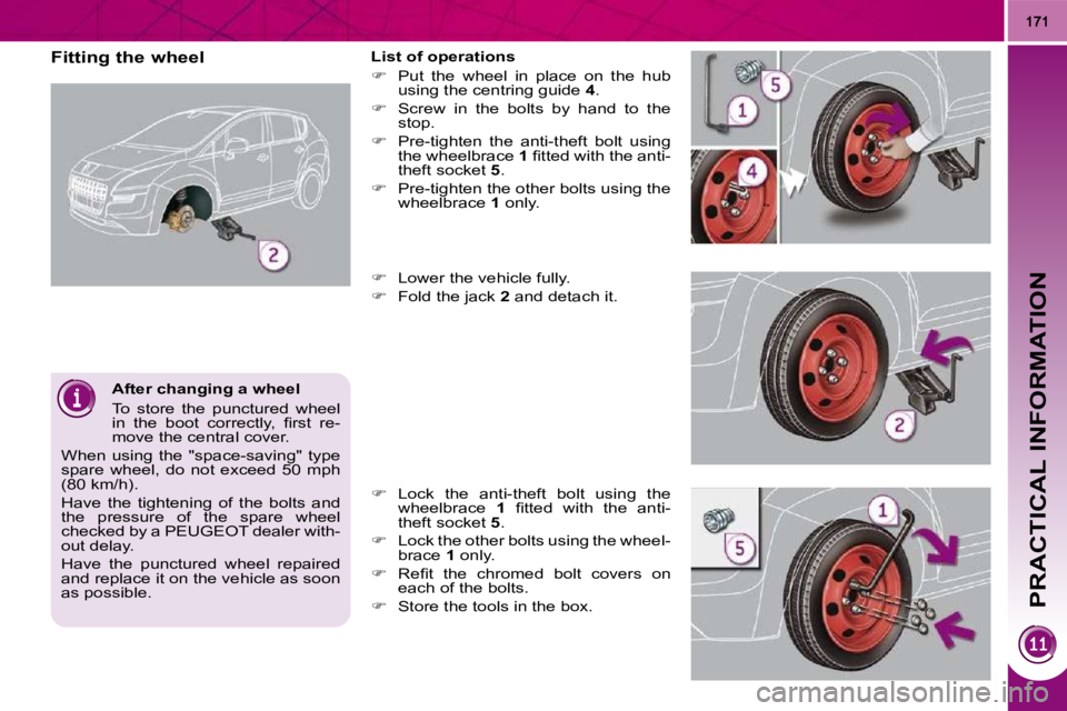 PEUGEOT 308 2009  Owners Manual PRACTICAL INFORMATION
  After changing a wheel  
  To  store  the  punctured  wheel  
�i�n�  �t�h�e�  �b�o�o�t�  �c�o�r�r�e�c�t�l�y�,�  �ﬁ� �r�s�t�  �r�e�-
move the central cover. 
 When  using  the