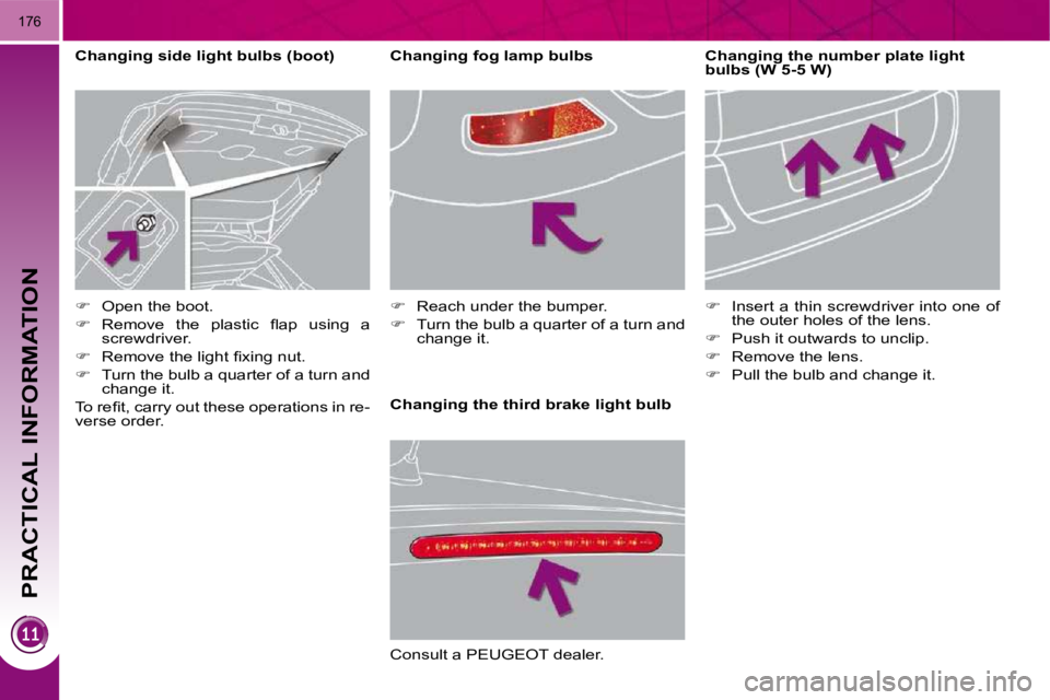 PEUGEOT 308 2009  Owners Manual PRACTICAL INFORMATION
176
  Changing the third brake light bulb   Changing the number plate light  
bulbs (W 5-5 W)  
   
� � �  �I�n�s�e�r�t� �a� �t�h�i�n� �s�c�r�e�w�d�r�i�v�e�r�  �i�n�t�o� �o�n�