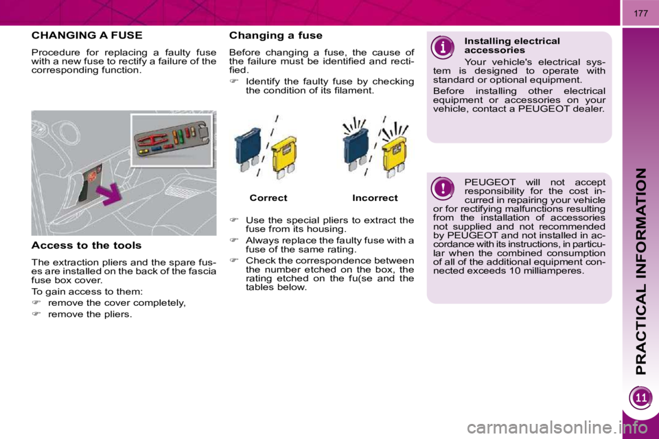 PEUGEOT 308 2009  Owners Manual PRACTICAL INFORMATION
177
� �P�E�U�G�E�O�T�  �w�i�l�l�  �n�o�t�  �a�c�c�e�p�t�  
responsibility  for  the  cost  in-
curred in repairing your vehicle 
or for rectifying malfunctions resulting 
from  t