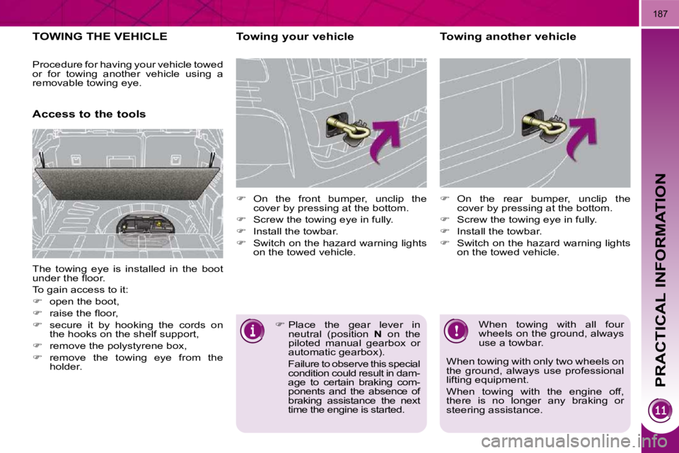 PEUGEOT 308 2009  Owners Manual PRACTICAL INFORMATION
187
TOWING THE VEHICLE 
  Access to the tools   Towing your vehicle  
   
� � �  �O�n�  �t�h�e�  �f�r�o�n�t�  �b�u�m�p�e�r�,�  �u�n�c�l�i�p�  �t�h�e� 
cover by pressing at the