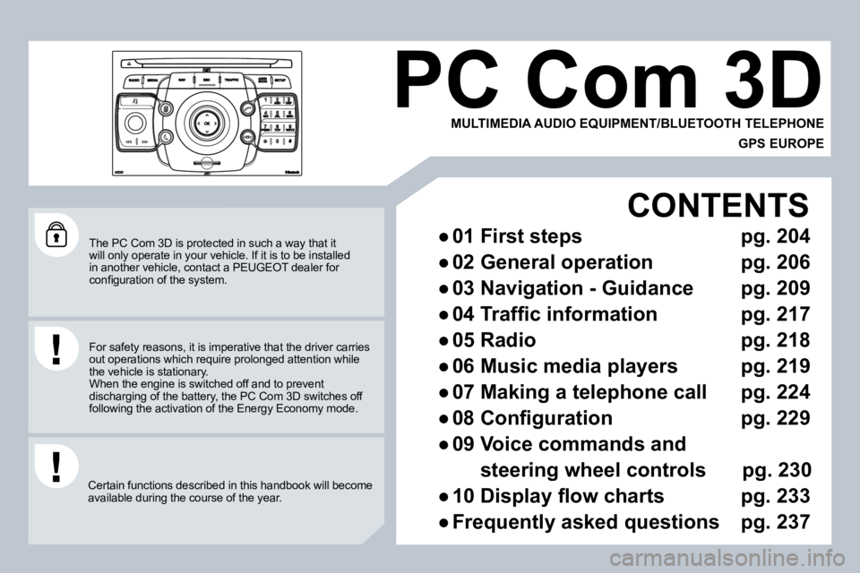 PEUGEOT 308 2009  Owners Manual  The PC Com 3D is protected in such a way that it will only operate in your vehicle. If it is to be installed in another vehicle, contact a PEUGEOT dealer for �c�o�n�ﬁ� �g�u�r�a�t�i�o�n� �o�f� �t�h�