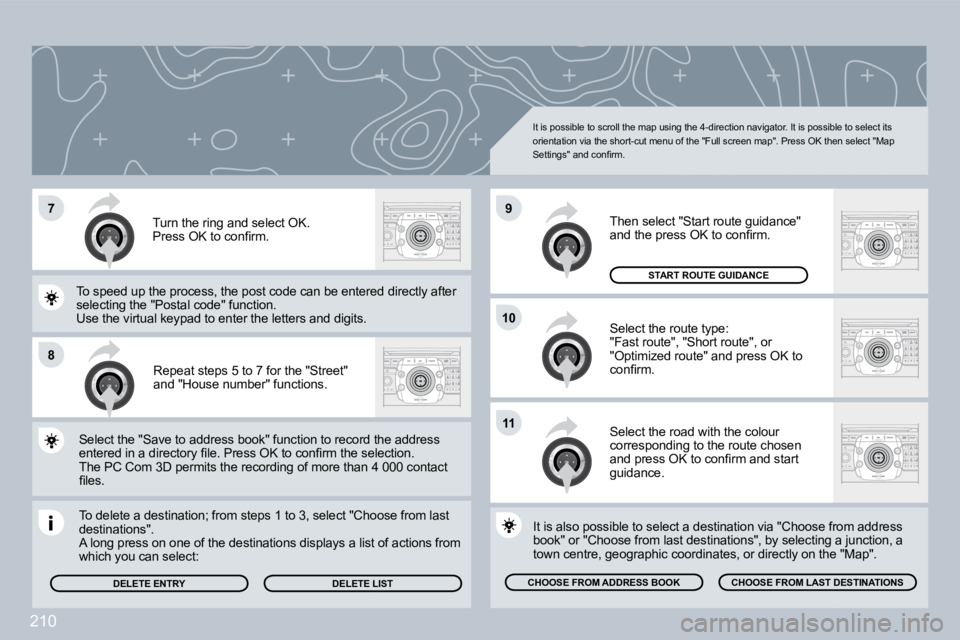 PEUGEOT 308 2009  Owners Manual 210
�8
10
�9
11
�7
 Repeat steps 5 to 7 for the "Street" and "House number" functions. 
 To delete a destination; from steps 1 to 3, select "ChooChoose from last destinations". � �A� �l�o�n�g� �p�r�e�