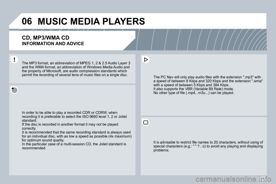 PEUGEOT 308 2009  Owners Manual 259
06MUSIC MEDIA PLAYERS 
  CD, MP3/WMA CD  
INFORMATION AND ADVICE 
� �I�n� �o�r�d�e�r� �t�o� �b�e� �a�b�l�e� �t�o� �p�l�a�y� �a� �r�e�c�o�r�d�e�d� �C�D�R� �o�r� �C�D�R�W�,� �w�h�e�n� � �I�n� �o�r�d
