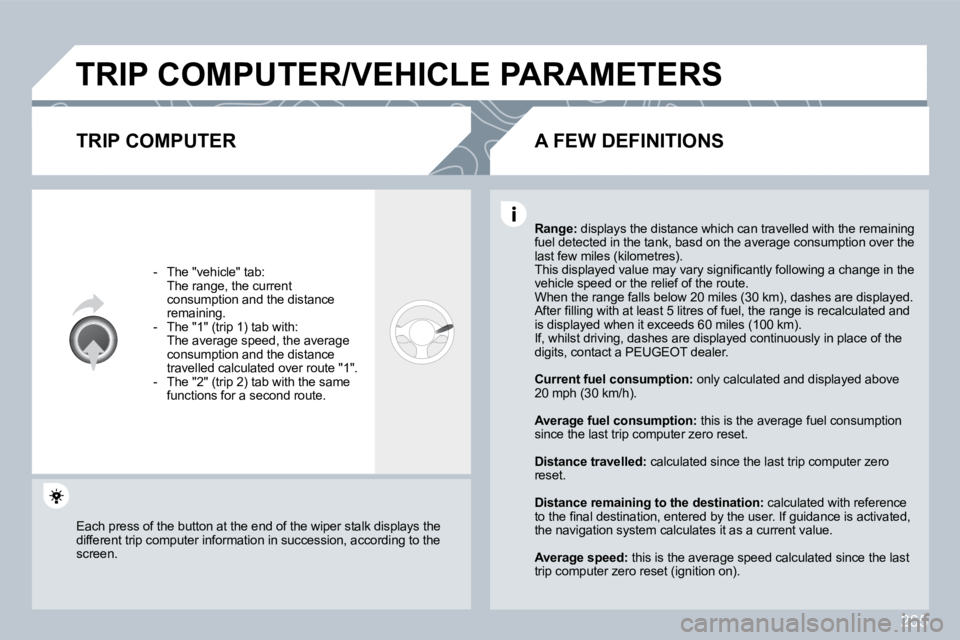 PEUGEOT 308 2009  Owners Manual 265
 TRIP COMPUTER/VEHICLE PARAMETERS 
  TRIP COMPUTER 
   -   The "vehicle" tab:  �  �T�h�e� �r�a�n�g�e�,� �t�h�e� �c�u�r�r�e�n�t� consumption and the distance �r�e�m�a�i�n�i�n�g�.� � � �-� �  �T�h�e