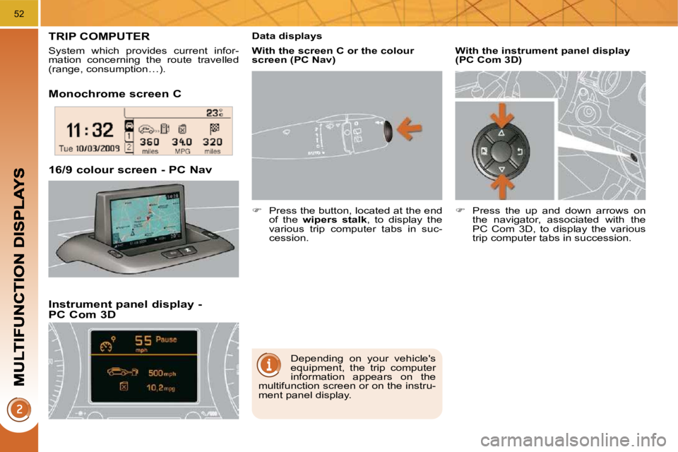 PEUGEOT 308 2009 Owners Guide 52
  Monochrome screen C  
  Instrument panel display - PC Com 3D 
� � �1�6�/�9� �c�o�l�o�u�r� �s�c�r�e�e�n� �-� �P�C� �N�a�v� � 
TRIP COMPUTER 
 System  which  provides  current  infor- 
mation  conc