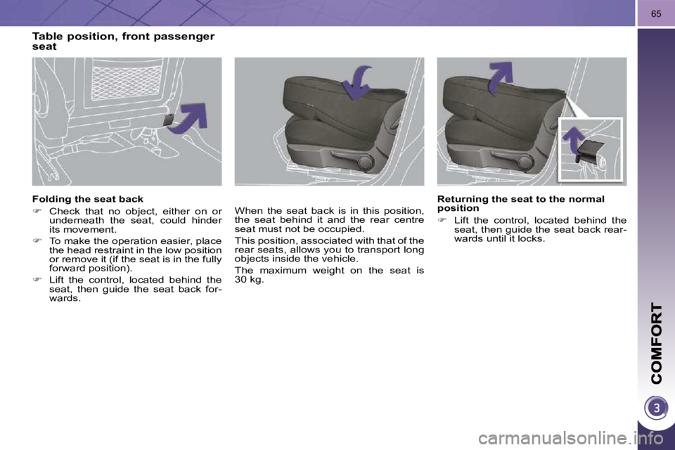 PEUGEOT 308 2009 Service Manual 65
� � �F�o�l�d�i�n�g� �t�h�e� �s�e�a�t� �b�a�c�k�  
   
�    Check  that  no  object,  either  on  or 
underneath  the  seat,  could  hinder  
its movement. 
  
�    To make the operation easie