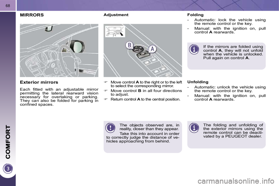PEUGEOT 308 2009 Service Manual 68
 The  objects  observed  are,  in  
reality, closer than they appear.  
 Take this into account in order 
to correctly judge the distance of ve- 
hicles approaching from behind.   
MIRRORS 
� � �E�