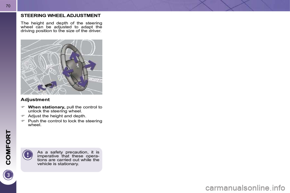 PEUGEOT 308 2009 Service Manual 70
STEERING WHEEL ADJUSTMENT 
 The  height  and  depth  of  the  steering  
wheel  can  be  adjusted  to  adapt  the 
driving position to the size of the driver. 
� � �A�d�j�u�s�t�m�e�n�t� 
   
�  