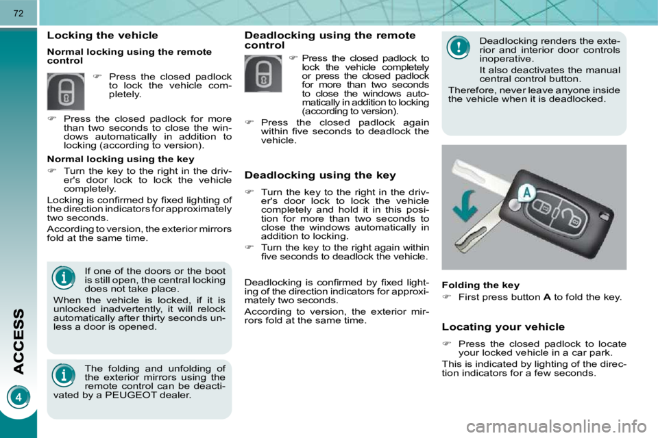 PEUGEOT 308 2009 Workshop Manual 72
  Locating your vehicle 
   
�    Press  the  closed  padlock  to  locate 
your locked vehicle in a car park.  
 This is indicated by lighting of the direc- 
tion indicators for a few seconds.  