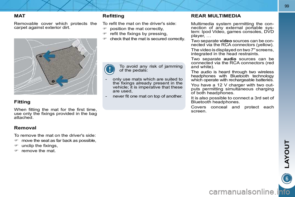 PEUGEOT 308 2009  Owners Manual LAYOUT
99
 To  avoid  any  risk  of  jamming  
of the pedals: 
   -   only use mats which are suited to  �t�h�e�  �ﬁ� �x�i�n�g�s�  �a�l�r�e�a�d�y�  �p�r�e�s�e�n�t�  �i�n�  �t�h�e� 
�v�e�h�i�c�l�e�;�
