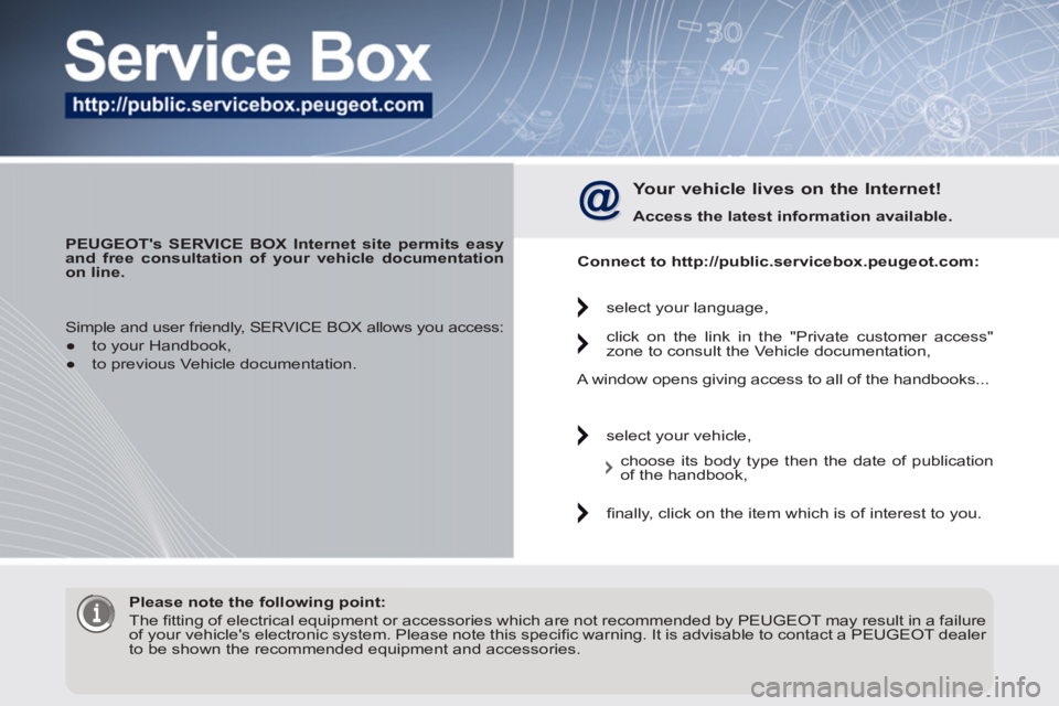 PEUGEOT 308 2011 Owners Manual
PEUGEOTs SERVICE BOX Internet site permits easy
and free consultation of your vehicle documentation
on line.
Your vehicle lives on the Internet!
Access the latest information avail PEUGEOT 308 2011 Owners Manual
PEUGEOTs SERVICE BOX Internet site permits easy
and free consultation of your vehicle documentation
on line.
Your vehicle lives on the Internet!
Access the latest information avail