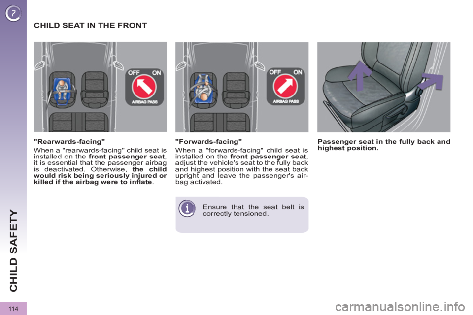 PEUGEOT 308 2011  Owners Manual 11 4
CHILD SAFETY
   
"Forwards-facing" 
  When a "forwards-facing" child seat is 
installed on the  front passenger seat 
, 
adjust the vehicles seat to the fully back 
and highest position with the