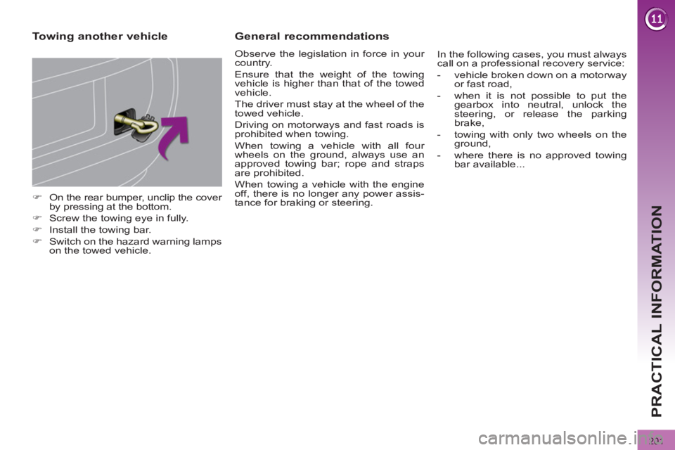 PEUGEOT 308 2011  Owners Manual 201
PRACTICAL INFORMATION
   
 
�) 
  On the rear bumper, unclip the cover 
by pressing at the bottom. 
   
�) 
  Screw the towing eye in fully. 
   
�) 
  Install the towing bar. 
   
�) 
  Switch on