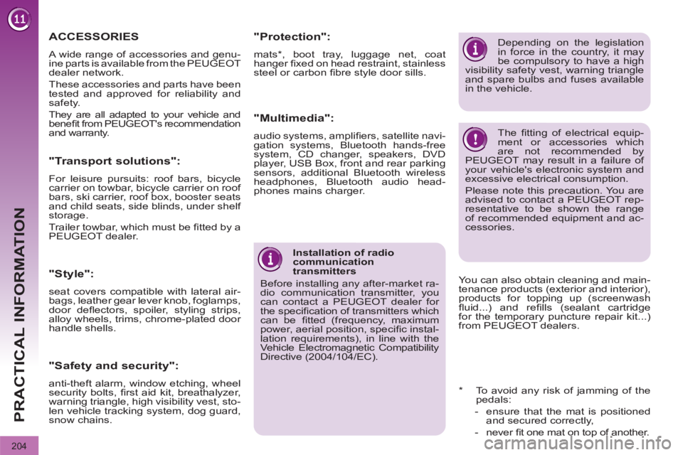 PEUGEOT 308 2011  Owners Manual 204
PRACTICAL INFORMATION
   
Installation of radio 
communication 
transmitters 
  Before installing any after-market ra-
dio communication transmitter, you 
can contact a PEUGEOT dealer for 
the spe