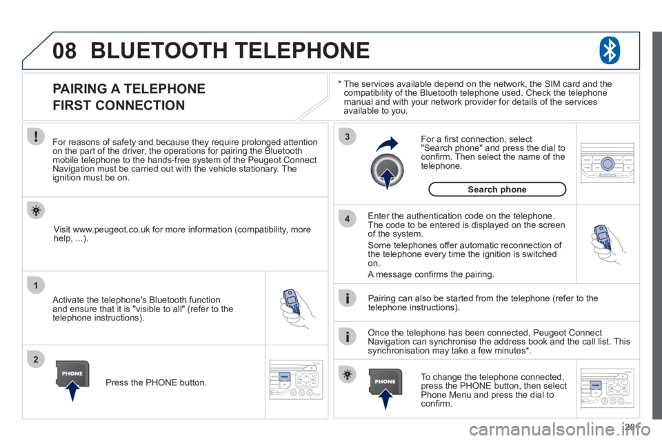 PEUGEOT 308 2011 Owners Manual 281
08
1
2
3
4
BLUETOOTH TELEPHONE
*
The services available depend on the network, the SIM card and the
compatibility of the Bluetooth telephone used. Check the telephone
manual and with PEUGEOT 308 2011 Owners Manual 281
08
1
2
3
4
BLUETOOTH TELEPHONE
*
The services available depend on the network, the SIM card and the
compatibility of the Bluetooth telephone used. Check the telephone
manual and with