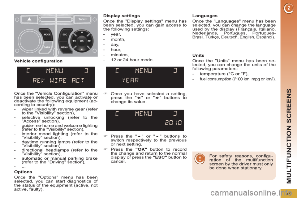 PEUGEOT 308 2011  Owners Manual 45
MULTIFUNCTION SCREENS
   
For safety reasons, conﬁ gu-
ration of the multifunction 
screen by the driver must only 
be done when stationary.  
     
Display settings 
  Once the "Display settings