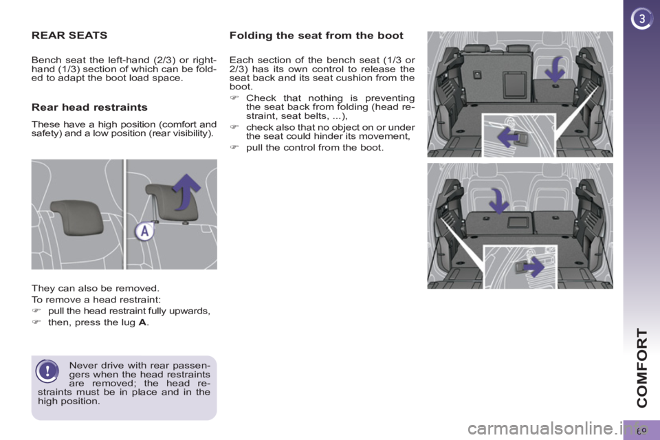 PEUGEOT 308 2011  Owners Manual 69
COMFORT
   
Folding the seat from the boot 
 
Each section of the bench seat (1/3 or 
2/3) has its own control to release the 
seat back and its seat cushion from the 
boot. 
   
 
�) 
 Check that 