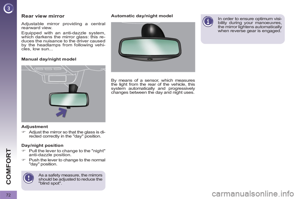 PEUGEOT 308 2011 Manual PDF 72
COMFORT
   
Adjustment 
   
 
�) 
  Adjust the mirror so that the glass is di-
rected correctly in the "day" position.  
 
   
As a safety measure, the mirrors 
should be adjusted to reduce the 
"b