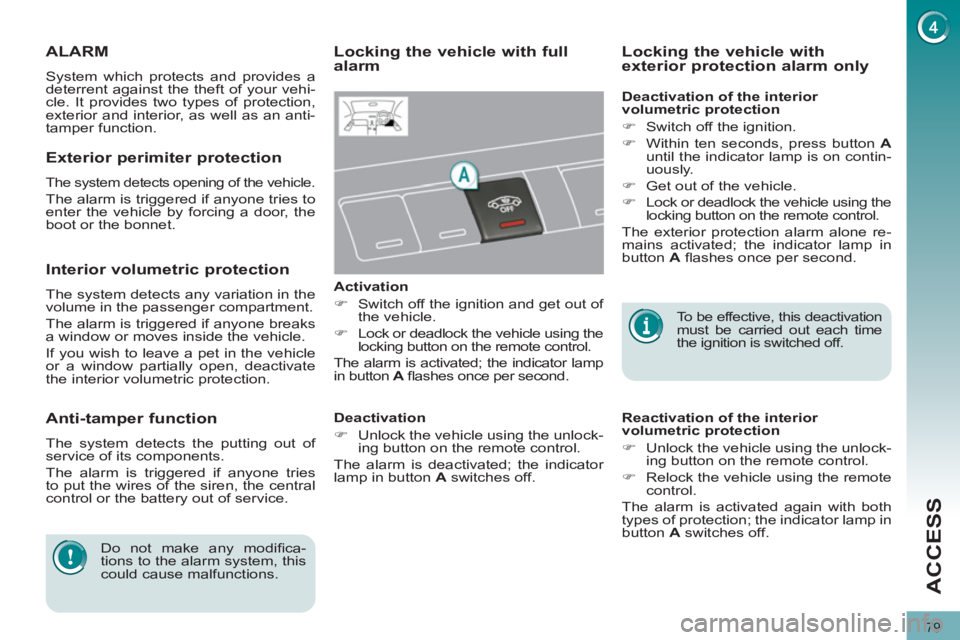 PEUGEOT 308 2011  Owners Manual 79
ACCESS
   
 
 
 
 
ALARM 
 
System which protects and provides a 
deterrent against the theft of your vehi-
cle. It provides two types of protection, 
exterior and interior, as well as an anti-
tam