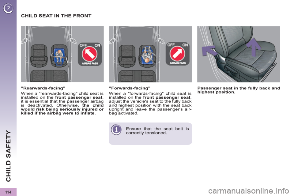PEUGEOT 308 2012  Owners Manual 11 4
CHILD SAFETY
   
"Forwards-facing" 
  When a "forwards-facing" child seat is 
installed on the  front passenger seat 
, 
adjust the vehicles seat to the fully back 
and highest position with the