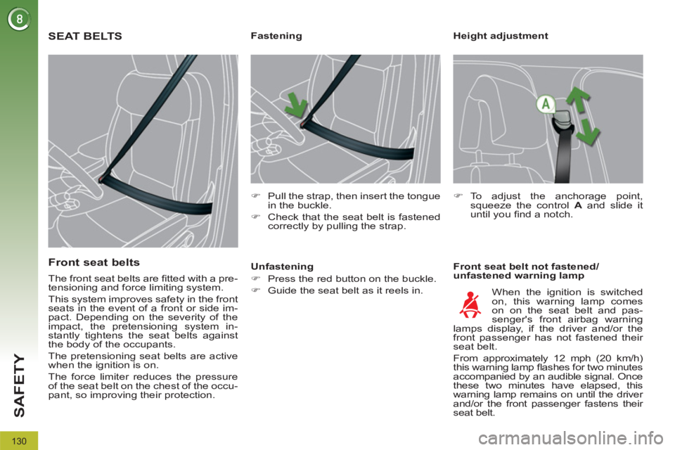 PEUGEOT 308 2012  Owners Manual 130
SAFETY
   
Height adjustment 
   
Front seat belt not fastened/
unfastened warning lamp     
 
 
 
 
 
 
 
 
 
Fastening 
   
 
�) 
  Pull the strap, then insert the tongue 
in the buckle. 
   
�)