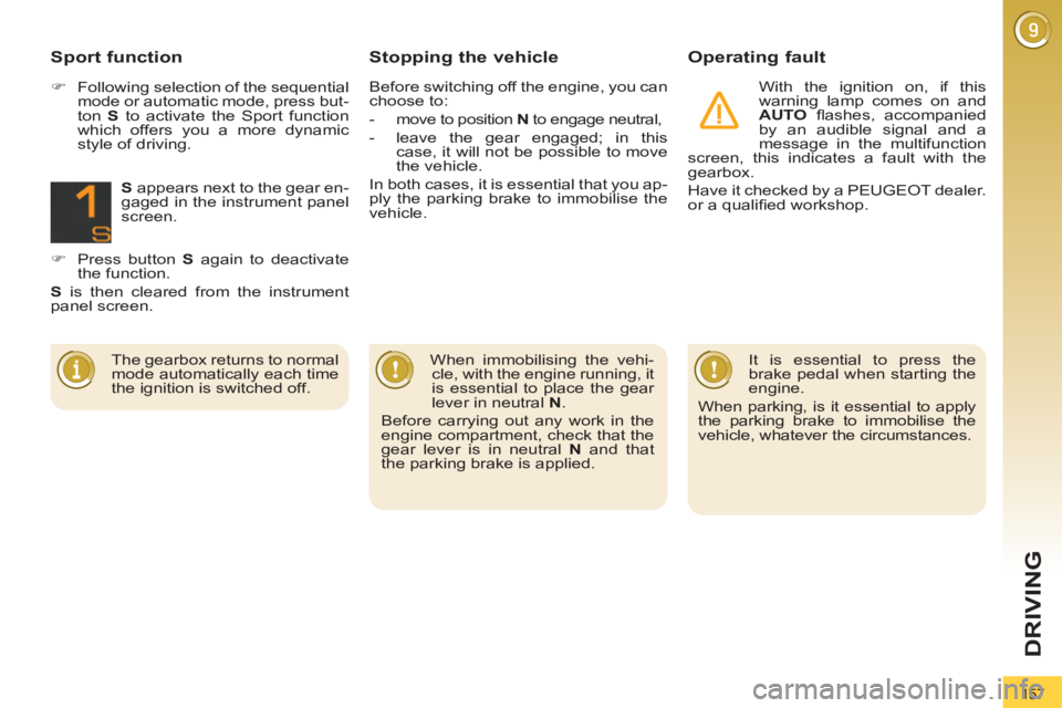 PEUGEOT 308 2012  Owners Manual 157
DRIVING
   
Stopping the vehicle    
Operating fault 
 
With the ignition on, if this 
warning lamp comes on and 
  AUTO 
 ﬂ ashes,  accompanied 
by an audible signal and a 
message in the multi