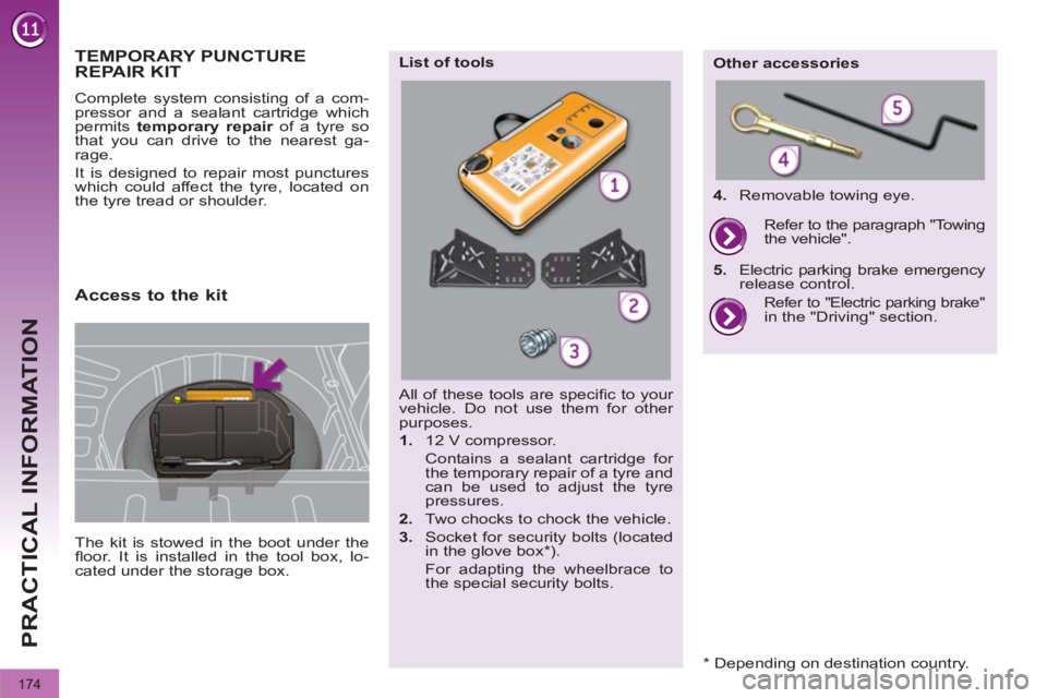 PEUGEOT 308 2012  Owners Manual 174
PRACTICAL INFORMATION
   
 
 
 
 
 
 
 
 
 
 
 
 
 
 
 
 
TEMPORARY PUNCTURE 
REPAIR KIT 
  The kit is stowed in the boot under the 
ﬂ oor. It is installed in the tool box, lo-
cated under the s