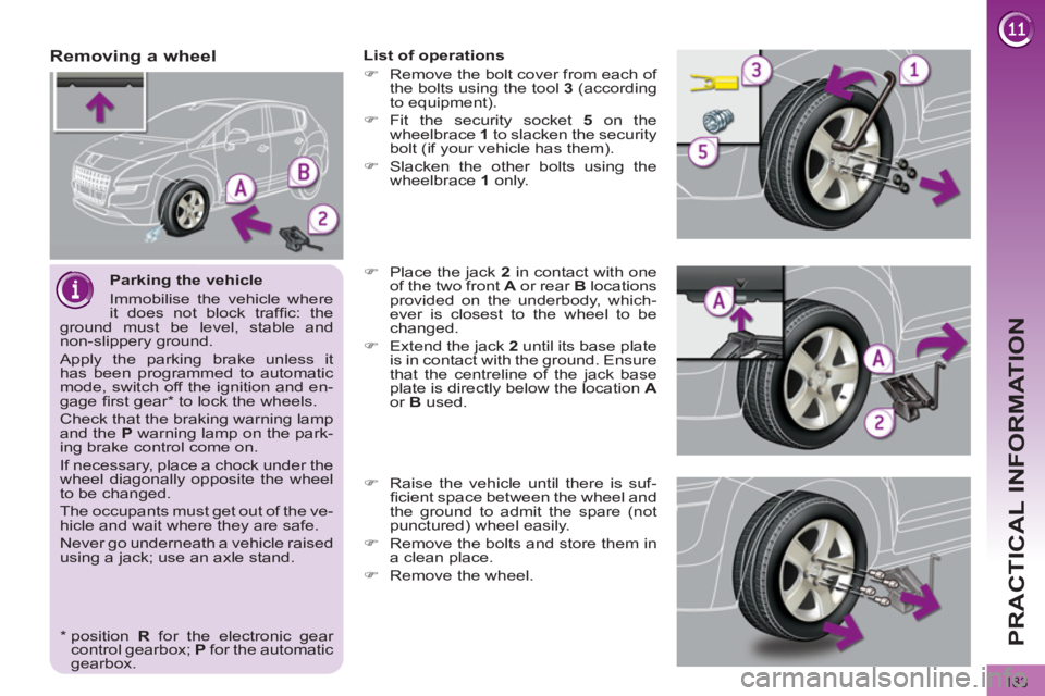 PEUGEOT 308 2012  Owners Manual 183
PRACTICAL INFORMATION
   
Parking the vehicle 
  Immobilise the vehicle where 
it does not block trafﬁ c:  the 
ground must be level, stable and 
non-slippery ground. 
  Apply the parking brake 