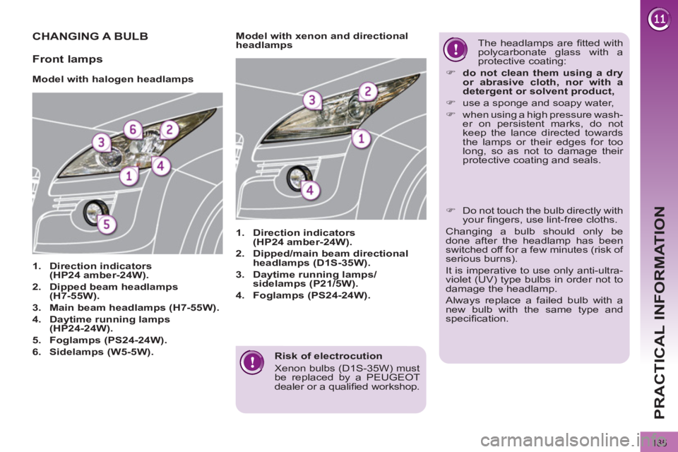 PEUGEOT 308 2012  Owners Manual 185
PRACTICAL INFORMATION
   
Risk of electrocution 
   
Xenon bulbs (D1S-35W) must 
be replaced by a PEUGEOT 
dealer or a qualiﬁ ed  workshop.  
 
 
 
 
 
 
 
 
 
 
 
 
 
CHANGING A BULB 
 
 
 
 
 
