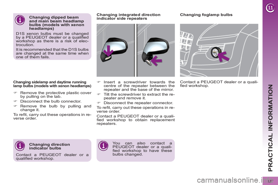 PEUGEOT 308 2012  Owners Manual 187
PRACTICAL INFORMATION
   
Changing sidelamp and daytime running 
lamp bulbs (models with xenon headlamps) 
   
 
�) 
  Remove the protective plastic cover 
by pulling on the tab. 
   
�) 
  Discon