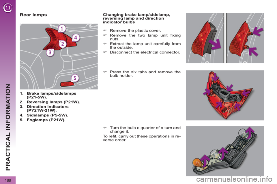 PEUGEOT 308 2012  Owners Manual 188
PRACTICAL INFORMATION
   
 
 
 
 
 
 
 
 
 
 
 
 
 
 
 
 
 
 
 
 
 
 
 
 
 
Rear lamps 
 
 
 
1. 
  Brake  
 
lamps/ 
 
 
 
sidelamps 
 
 
(P21-5W). 
 
   
2. 
  Reversing  
 
lamps 
 
 (P21W). 
 